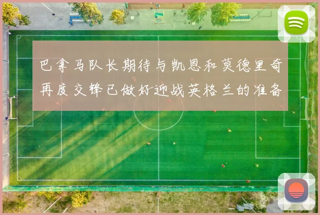 巴拿马队长期待与凯恩和莫德里奇再度交锋已做好迎战英格兰的准备