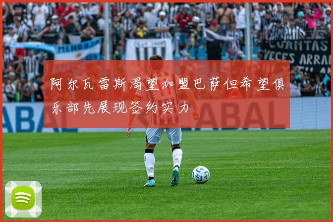 阿尔瓦雷斯渴望加盟巴萨但希望俱乐部先展现签约实力